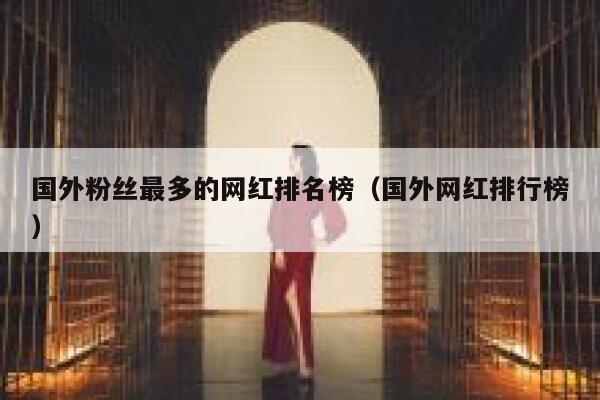 国外粉丝最多的网红排名榜（国外网红排行榜） 第1张