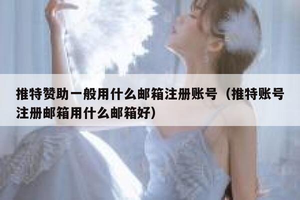 推特赞助一般用什么邮箱注册账号（推特账号注册邮箱用什么邮箱好） 第1张