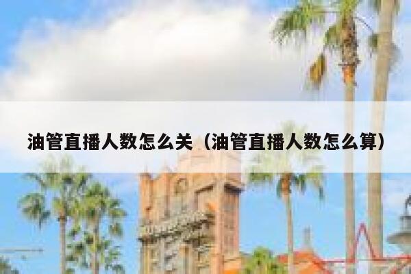 油管直播人数怎么关（油管直播人数怎么算） 第1张