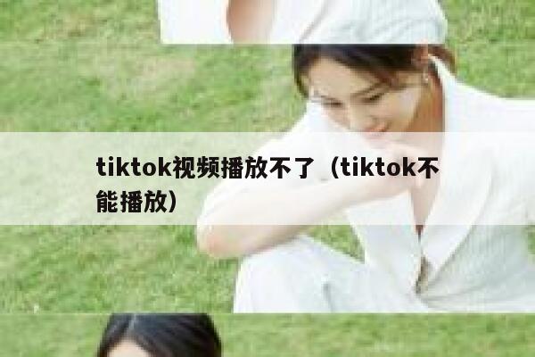 tiktok视频播放不了（tiktok不能播放） 第1张