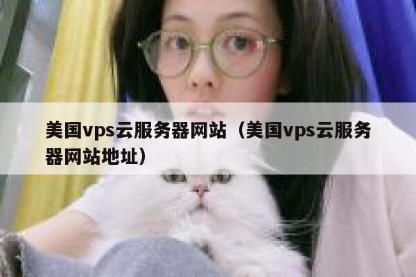 美国vps云服务器网站（美国vps云服务器网站地址） 第1张