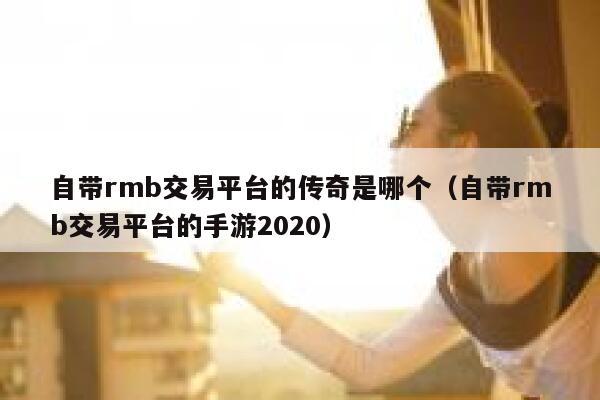自带rmb交易平台的传奇是哪个（自带rmb交易平台的手游2020） 第1张