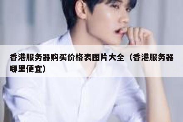 香港服务器购买价格表图片大全（香港服务器哪里便宜） 第1张