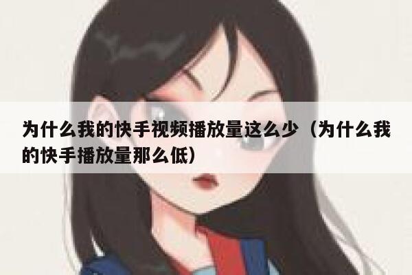 为什么我的快手视频播放量这么少（为什么我的快手播放量那么低） 第1张