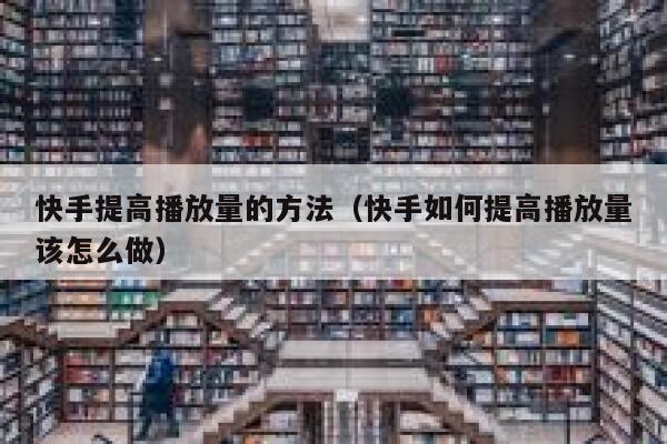 快手提高播放量的方法（快手如何提高播放量该怎么做） 第1张