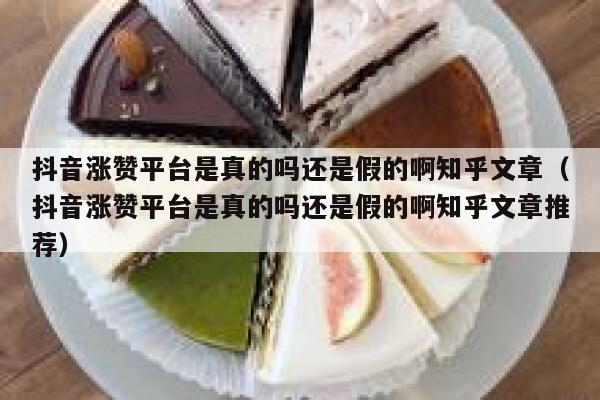 抖音涨赞平台是真的吗还是假的啊知乎文章（抖音涨赞平台是真的吗还是假的啊知乎文章推荐） 第1张