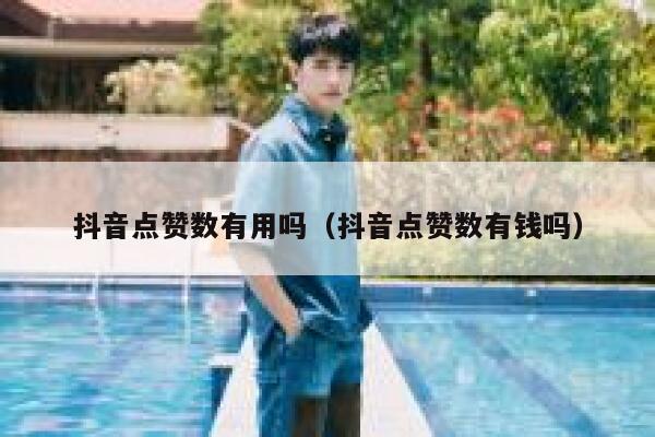 抖音点赞数有用吗（抖音点赞数有钱吗） 第1张