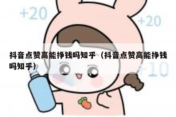 抖音点赞高能挣钱吗知乎（抖音点赞高能挣钱吗知乎） 第1张