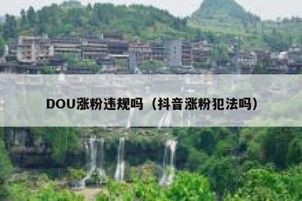 DOU涨粉违规吗（抖音涨粉犯法吗） 第1张