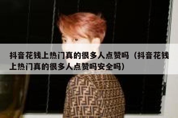 抖音花钱上热门真的很多人点赞吗（抖音花钱上热门真的很多人点赞吗安全吗） 第1张