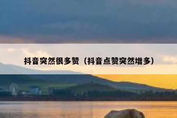 抖音突然很多赞（抖音点赞突然增多） 第1张