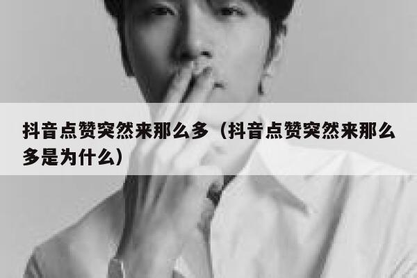 抖音点赞突然来那么多（抖音点赞突然来那么多是为什么） 第1张