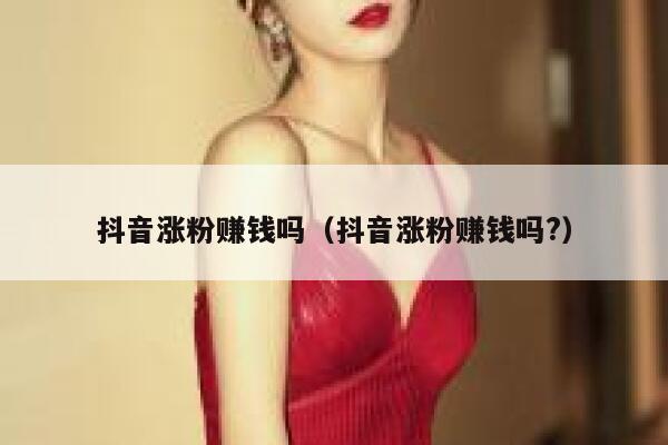 抖音涨粉赚钱吗（抖音涨粉赚钱吗?） 第1张