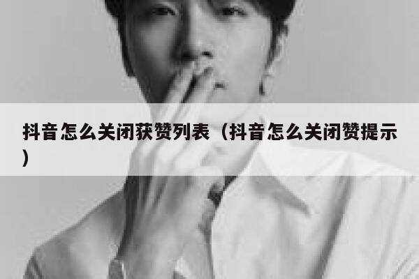 抖音怎么关闭获赞列表（抖音怎么关闭赞提示） 第1张