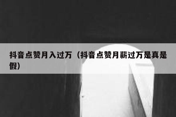 抖音点赞月入过万（抖音点赞月薪过万是真是假） 第1张