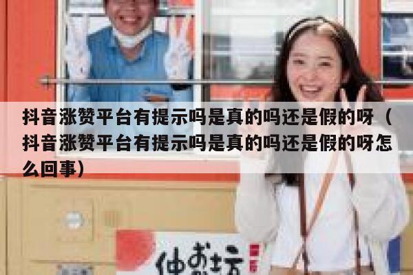抖音涨赞平台有提示吗是真的吗还是假的呀（抖音涨赞平台有提示吗是真的吗还是假的呀怎么回事） 第1张