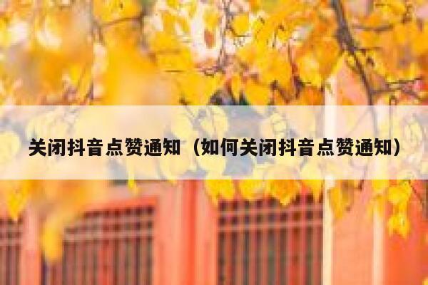 关闭抖音点赞通知（如何关闭抖音点赞通知） 第1张