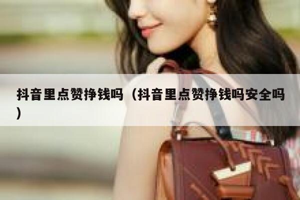 抖音里点赞挣钱吗（抖音里点赞挣钱吗安全吗） 第1张