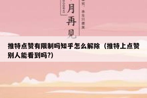 推特点赞有限制吗知乎怎么解除（推特上点赞别人能看到吗?） 第1张