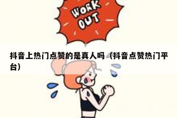 抖音上热门点赞的是真人吗（抖音点赞热门平台） 第1张