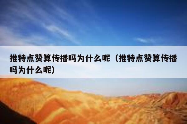 推特点赞算传播吗为什么呢（推特点赞算传播吗为什么呢） 第1张