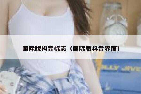 国际版抖音标志（国际版抖音界面） 第1张