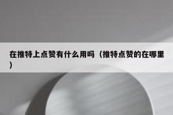 在推特上点赞有什么用吗（推特点赞的在哪里） 第1张