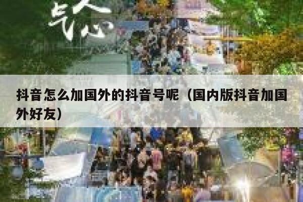 抖音怎么加国外的抖音号呢（国内版抖音加国外好友） 第1张