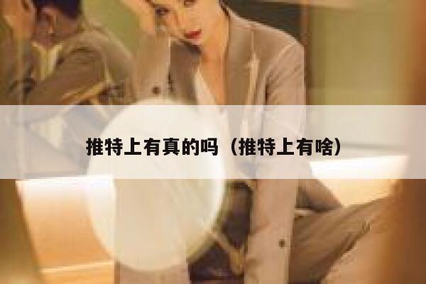 推特上有真的吗（推特上有啥） 第1张