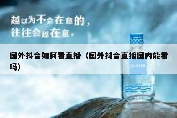 国外抖音如何看直播（国外抖音直播国内能看吗） 第1张