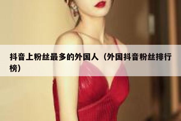 抖音上粉丝最多的外国人（外国抖音粉丝排行榜） 第1张