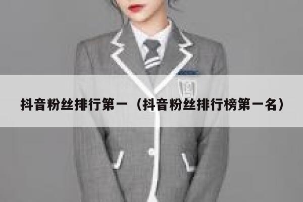 抖音粉丝排行第一（抖音粉丝排行榜第一名） 第1张