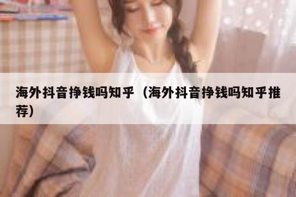 海外抖音挣钱吗知乎（海外抖音挣钱吗知乎推荐） 第1张