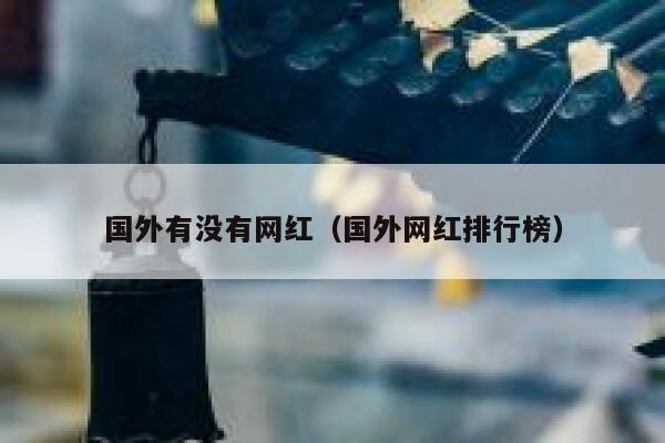 国外有没有网红（国外网红排行榜） 第1张