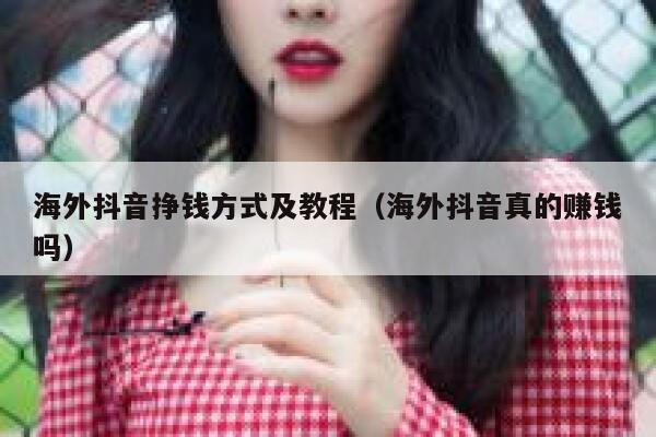 海外抖音挣钱方式及教程（海外抖音真的赚钱吗） 第1张