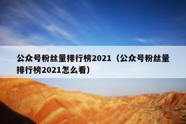 公众号粉丝量排行榜2021（公众号粉丝量排行榜2021怎么看） 第1张