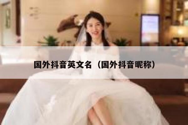 国外抖音英文名（国外抖音昵称） 第1张