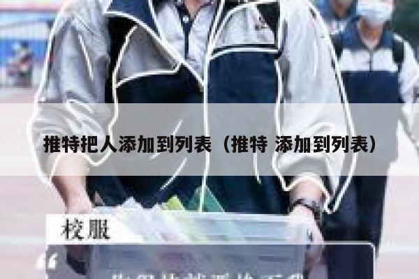 推特把人添加到列表（推特 添加到列表） 第1张