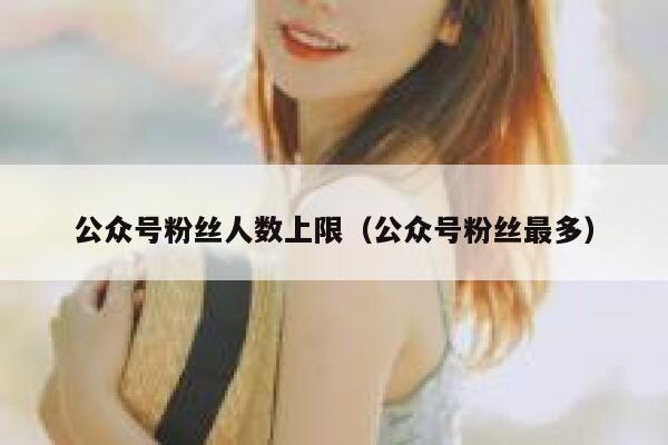 公众号粉丝人数上限（公众号粉丝最多） 第1张