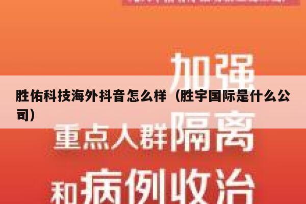 胜佑科技海外抖音怎么样（胜宇国际是什么公司） 第1张