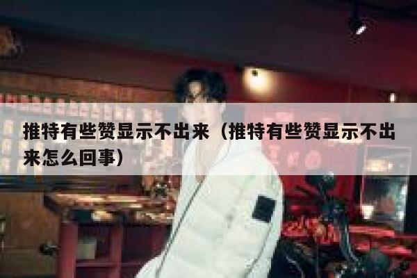 推特有些赞显示不出来（推特有些赞显示不出来怎么回事） 第1张