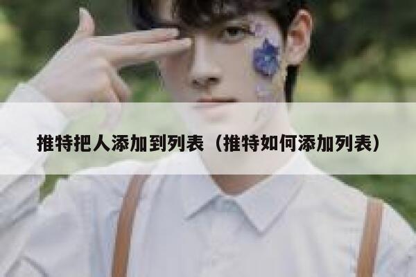 推特把人添加到列表（推特如何添加列表） 第1张