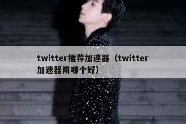 twitter推荐加速器（twitter加速器用哪个好） 第1张