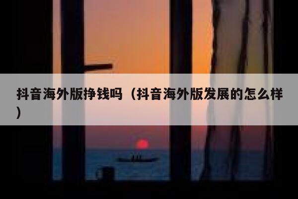 抖音海外版挣钱吗（抖音海外版发展的怎么样） 第1张