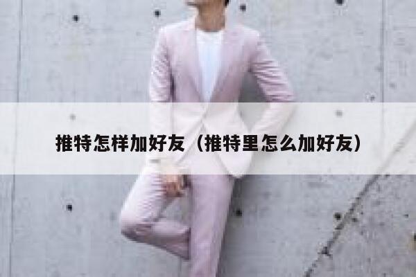 推特怎样加好友（推特里怎么加好友） 第1张