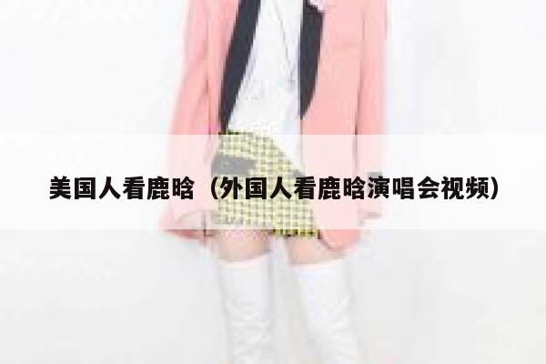 美国人看鹿晗（外国人看鹿晗演唱会视频） 第1张