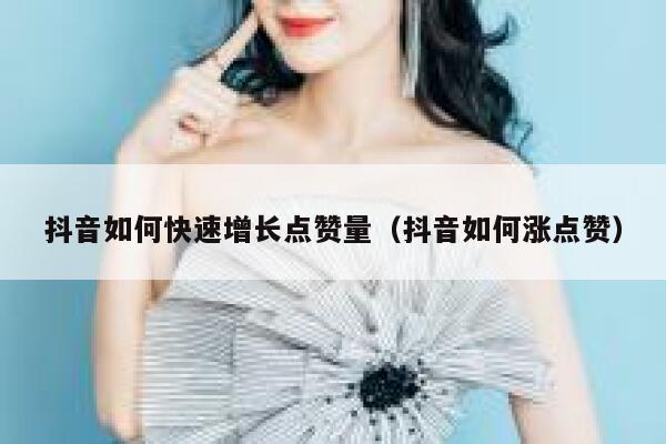 抖音如何快速增长点赞量（抖音如何涨点赞） 第1张