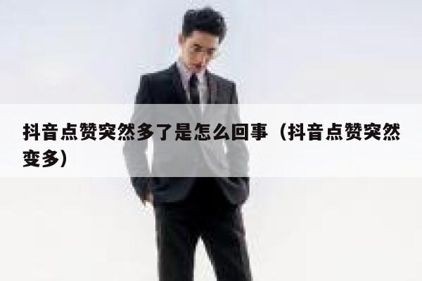 抖音点赞突然多了是怎么回事（抖音点赞突然变多） 第1张
