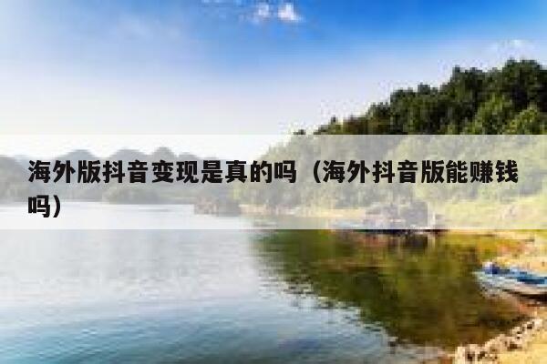 海外版抖音变现是真的吗（海外抖音版能赚钱吗） 第1张