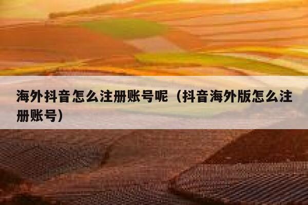 海外抖音怎么注册账号呢（抖音海外版怎么注册账号） 第1张